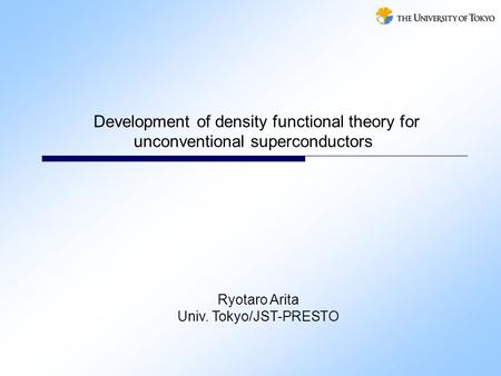 Development of density functional theory for unconventional superconductors Ryotaro Arita Univ. Tokyo/JST-PRESTO.