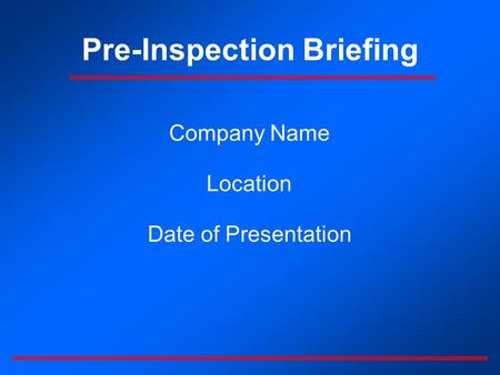 Pre-Inspection Briefing Company Name Location Date of Presentation.