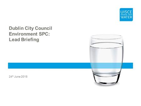 Dublin City Council Environment SPC: Lead Briefing 24 th June 2015.