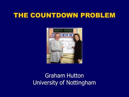 THE COUNTDOWN PROBLEM Graham Hutton University of Nottingham.