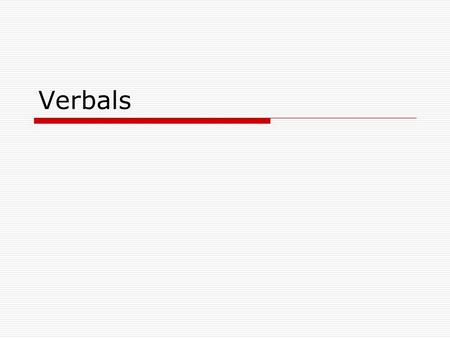 Verbals. What are Verbals?  A verbal is a word that is based on a verb and expresses action or a state of being, but is acting as a different part of.