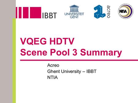 VQEG HDTV Scene Pool 3 Summary Acreo Ghent University – IBBT NTIA.