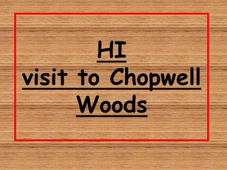 HI visit to Chopwell Woods This term we have been learning about seasons. We went to Chopwell woods with our classes and explored the woods. We learnt.