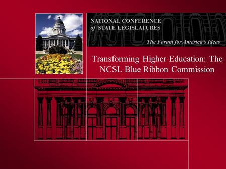 NATIONAL CONFERENCE of STATE LEGISLATURES The Forum for America’s Ideas Transforming Higher Education: The NCSL Blue Ribbon Commission.