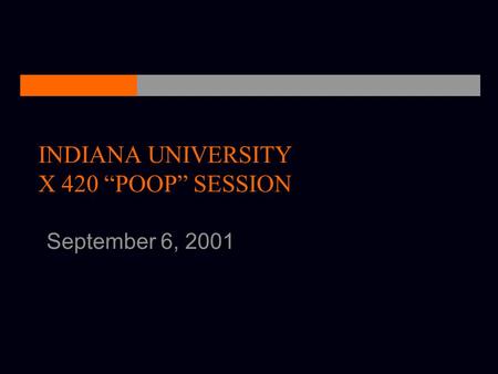 INDIANA UNIVERSITY X 420 “POOP” SESSION September 6, 2001.