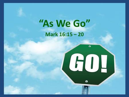 “As We Go” Mark 16:15 – 20. In The North Jackson Data Base Today Ages Birth To 19: 188 Ages 20 To 49: 250 Ages 50 And Above: 309 Total: 647 What Are The.