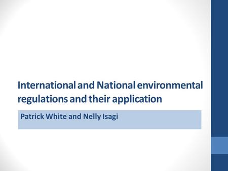 International and National environmental regulations and their application Patrick White and Nelly Isagi.