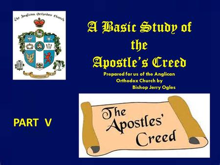 A Basic Study of the Apostle’s Creed Prepared for us of the Anglican Orthodox Church by Bishop Jerry Ogles PART V.