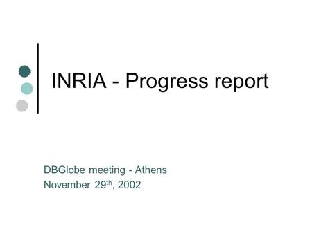 INRIA - Progress report DBGlobe meeting - Athens November 29 th, 2002.