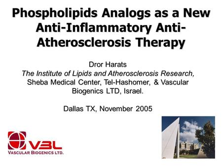 Phospholipids Analogs as a New Anti-Inflammatory Anti- Atherosclerosis Therapy Dror Harats The Institute of Lipids and Atherosclerosis Research, Sheba.