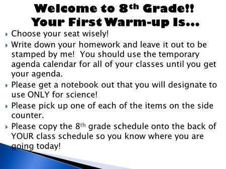  Choose your seat wisely!  Write down your homework and leave it out to be stamped by me! You should use the temporary agenda calendar for all of your.