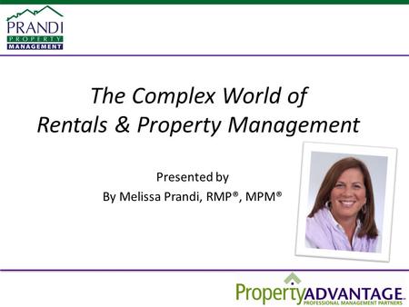 Presented by By Melissa Prandi, RMP®, MPM® The Complex World of Rentals & Property Management.