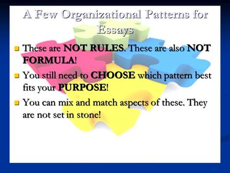 A Few Organizational Patterns for Essays These are NOT RULES. These are also NOT FORMULA! These are NOT RULES. These are also NOT FORMULA! You still need.