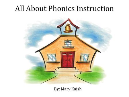 All About Phonics Instruction By: Mary Kaish. Phonological Awareness and its Role in Phonics The reading process can be described as a developmental continuum.