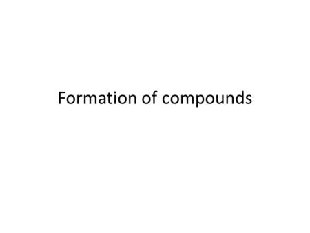 Formation of compounds. Salt: a familiar compound Sodium Chloride – NaCl (1 sodium with 1 chlorine) Uses flavor enhancer, manufacture sodium and chlorine,