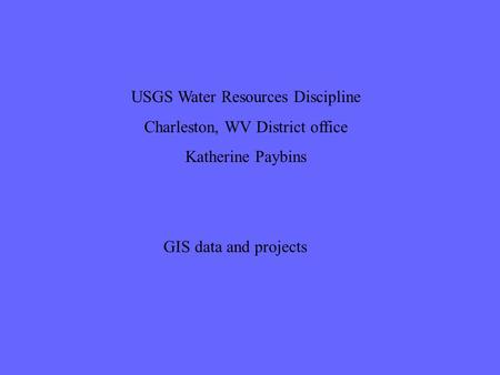 USGS Water Resources Discipline Charleston, WV District office Katherine Paybins GIS data and projects.