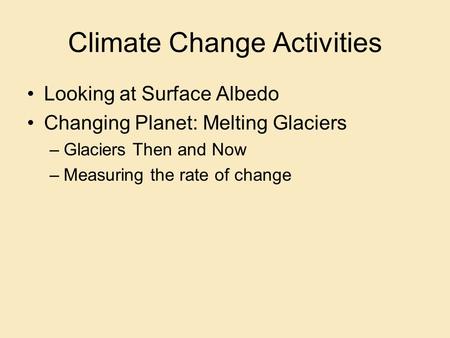 Climate Change Activities Looking at Surface Albedo Changing Planet: Melting Glaciers –Glaciers Then and Now –Measuring the rate of change.