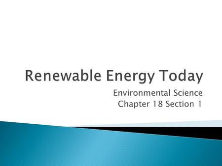 Environmental Science Chapter 18 Section 1.  Energy from sources that are constantly being formed.  Examples: ◦ Solar ◦ Wind ◦ Water ◦ Earth’s heat.