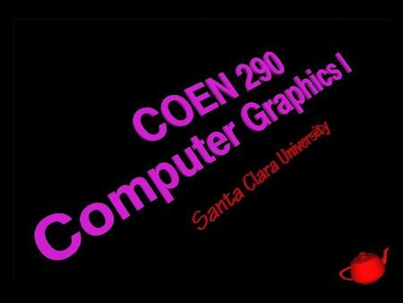 2 COEN 290 - Computer Graphics I Evening’s Goals n Discuss viewing and modeling transformations n Describe matrix stacks and their uses n Show basic geometric.