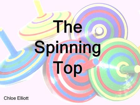 The Spinning Top Chloe Elliott. Rigid Bodies Six degrees of freedom:  3 cartesian coordinates specifying position of centre of mass  3 angles specifying.