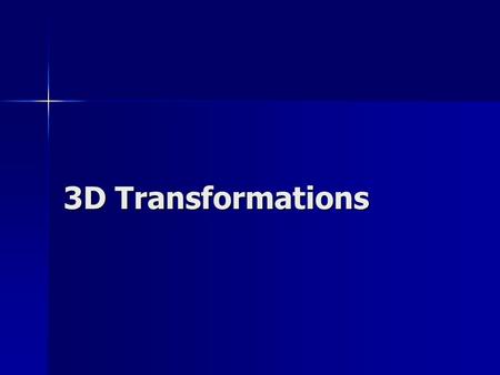 3D Transformations. Translation x’ = x + tx y’ = y + ty z’ = z + tz P = P’ = T = P’ = T. P 1 0 0 tx 0 1 0 ty 0 0 1 tz 0 0 0 1 xyz1xyz1 x’ y’ z’ 1 x y.