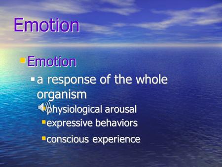 Emotion  Emotion  a response of the whole organism  physiological arousal  expressive behaviors  conscious experience.