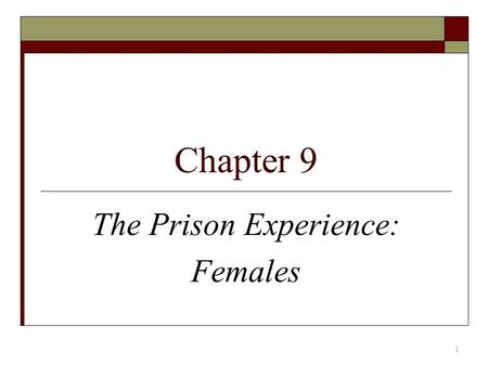 Chapter 9 The Prison Experience: Females 1. Rise of Women’s Imprisonment  Before 1960, relatively few women were in prison  Men are almost 14 times.