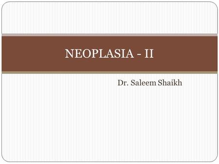 Dr. Saleem Shaikh NEOPLASIA - II. Majority of the neoplasms are categorised clinically and morphologically into benign and malignant on basis of certain.