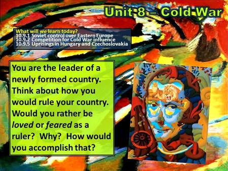 What will we learn today? What will we learn today? 10.9.1 Soviet control over Eastern Europe 10.9.2 Competition for Cold War influence 10.9.5 Uprisings.