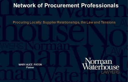 MARY-ALICE PATON Partner Network of Procurement Professionals Procuring Locally: Supplier Relationships, the Law and Tensions.