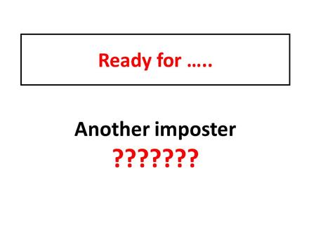 Ready for ….. Another imposter ??????? What is an imposter?