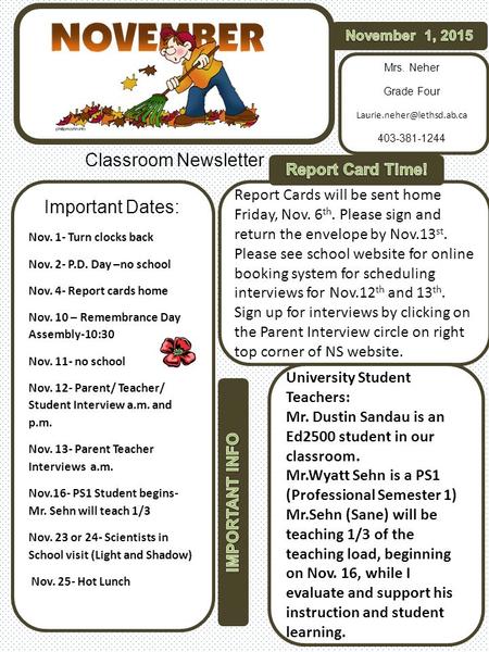 Classroom Newsletter Important Dates: Nov. 1- Turn clocks back Nov. 2- P.D. Day –no school Nov. 4- Report cards home Nov. 10 – Remembrance Day Assembly-10:30.