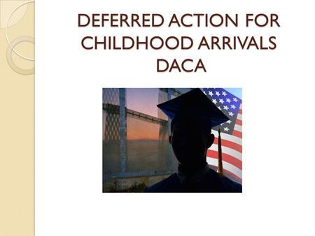 DEFERRED ACTION FOR CHILDHOOD ARRIVALS DACA.