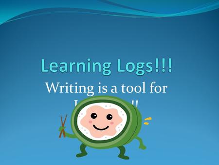 Writing is a tool for Learning!!. Why do we need to use learning logs during class? Learning Logs helps you to FOCUS on what you are learning in classes.