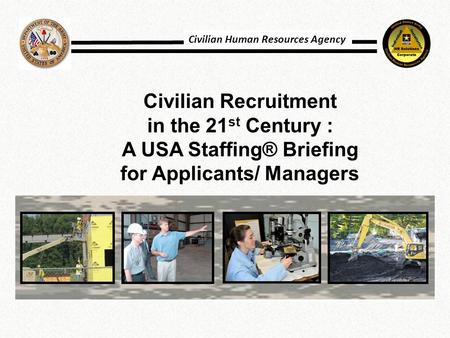 Civilian Recruitment in the 21 st Century : A USA Staffing® Briefing for Applicants/ Managers Civilian Human Resources Agency.