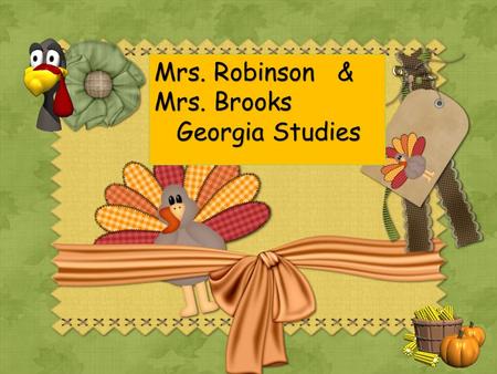 Mrs. Robinson & Mrs. Brooks Georgia Studies Georgia Studies.