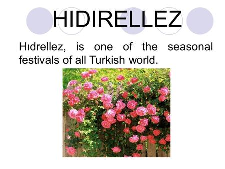 HIDIRELLEZ Hıdrellez, is one of the seasonal festivals of all Turkish world.