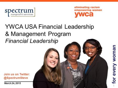 1 March 24, 2015 YWCA USA Financial Leadership & Management Program Financial Leadership for every woman 1 Join us on