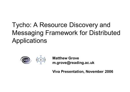 Tycho: A Resource Discovery and Messaging Framework for Distributed Applications Matthew Grove Viva Presentation, November 2006.