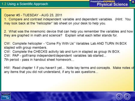 1.2 Using a Scientific Approach Opener #5 - TUESDAY - AUG 23, 2011 1. Compare and contrast independent variable and dependent variables. (Hint: You may.