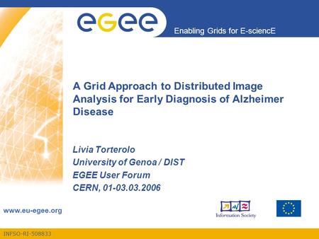 INFSO-RI-508833 Enabling Grids for E-sciencE www.eu-egee.org A Grid Approach to Distributed Image Analysis for Early Diagnosis of Alzheimer Disease Livia.