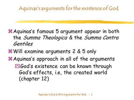 Aquinas's 2nd & 5th arguments for God - 1 Aquinas’s arguments for the existence of God zAquinas’s famous 5 argument appear in both the Summa Theologica.