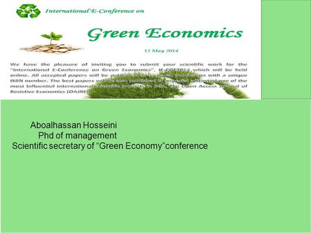 Green Economy: 12 may 2014 Aboalhassan Hosseini Phd of management Scientific secretary of “Green Economy”conference.