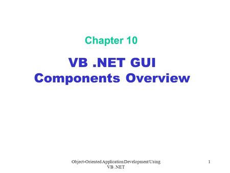 Object-Oriented Application Development Using VB.NET 1 Chapter 10 VB.NET GUI Components Overview.