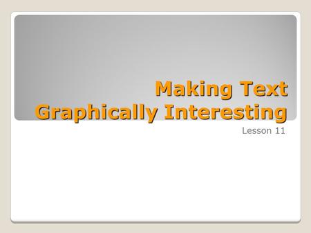 Making Text Graphically Interesting Lesson 11. Skills Matrix SKILL #MATRIX SKILL 3.3.1Insert and modify WordArt 3.3.2Insert pull quotes 3.3.3Insert and.