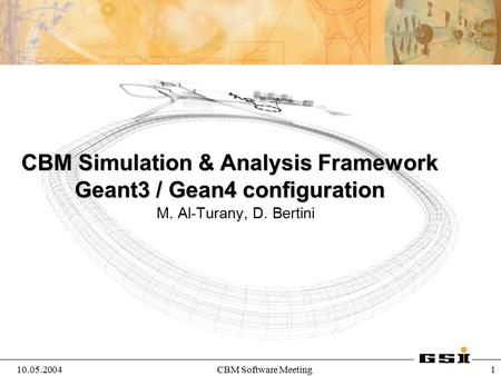 10.05.2004CBM Software Meeting 1 CBM Simulation & Analysis Framework Geant3 / Gean4 configuration M. Al-Turany, D. Bertini.