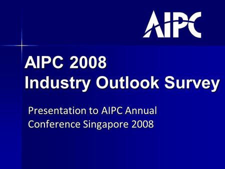 AIPC 2008 Industry Outlook Survey Presentation to AIPC Annual Conference Singapore 2008.