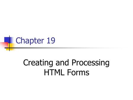 Chapter 19 Creating and Processing HTML Forms. How HTML Forms Transmit Data name1=value1&name2=value2...&nameN =valueN GET or POST GET, an HTTP GET request,