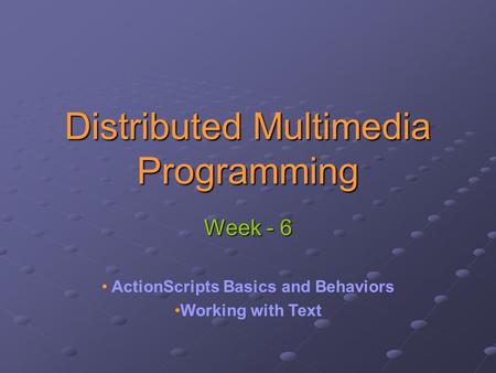 Distributed Multimedia Programming Week - 6 ActionScripts Basics and Behaviors Working with Text.