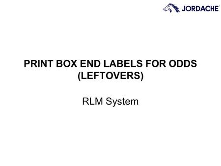 PRINT BOX END LABELS FOR ODDS (LEFTOVERS) RLM System.